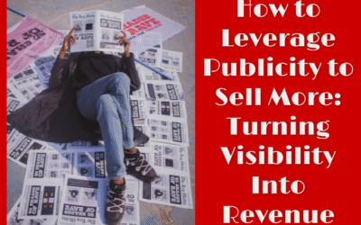 How to Leverage Publicity to Sell More: Turning Visibility Into Revenue